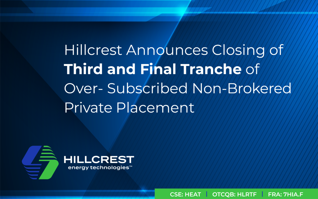 Hillcrest Announces Closing of Third and Final Tranche of Over-Subscribed Non-Brokered Private Placement