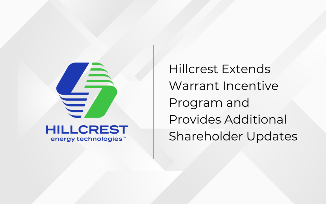 Hillcrest Extends Warrant Incentive Program and Provides Additional  Shareholder Updates
