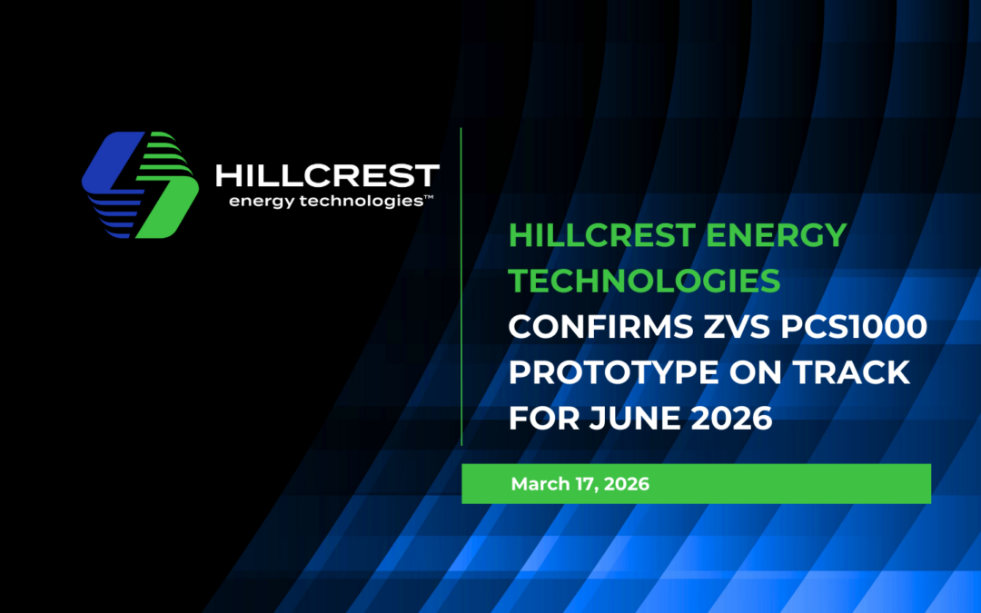 Hillcrest Energy Technologies Confirms ZVS PCS1000 Prototype on Track for June 2026